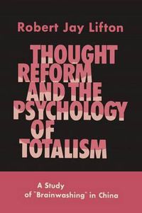 Cover image for Thought Reform and the Psychology of Totalism: A Study of Brainwashing in China