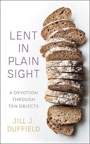 Cover image for Lent in Plain Sight: A Devotion through Ten Objects