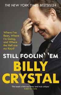 Cover image for Still Foolin' 'Em: Where I've Been, Where I'm Going, and Where the Hell Are My Keys?