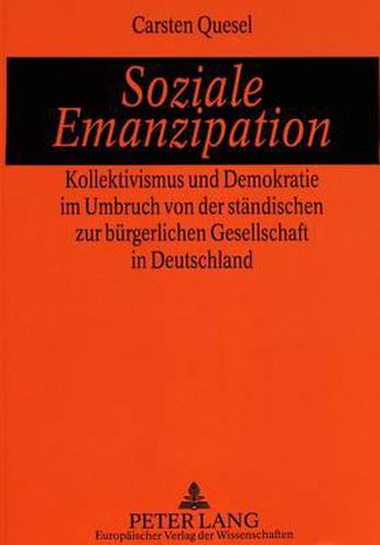 Cover image for Soziale Emanzipation: Kollektivismus Und Demokratie Im Umbruch Von Der Staendischen Zur Buergerlichen Gesellschaft in Deutschland