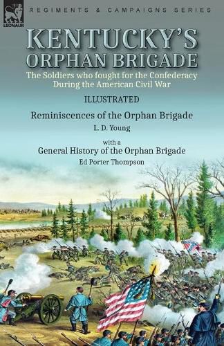 Cover image for Kentucky's Orphan Brigade: the Soldiers who fought for the Confederacy During the American Civil War----Reminiscences of the Orphan Brigade by L. D. Young with a General History of the Orphan Brigade by Ed Porter Thompson