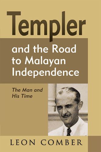 Cover image for Templer and the Road to Malayan Independence: The Man and His Time