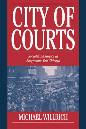 Cover image for City of Courts: Socializing Justice in Progressive Era Chicago