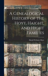 Cover image for A Genealogical History of the Hoyt, Haight, and Hight Families