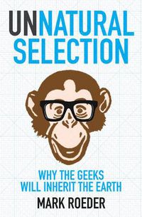 Cover image for Unnatural Selection: Why The Geeks Will Inherit The Earth