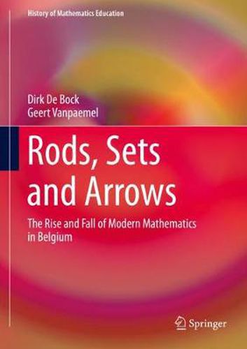 Cover image for Rods, Sets and Arrows: The Rise and Fall of Modern Mathematics in Belgium