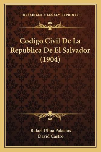 Cover image for Codigo Civil de La Republica de El Salvador (1904)