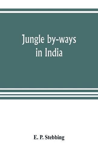 Cover image for Jungle by-ways in India; leaves from the note-book of a sportsman and a naturalist