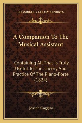 A Companion to the Musical Assistant: Containing All That Is Truly Useful to the Theory and Practice of the Piano-Forte (1824)