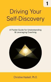 Cover image for Driving Your Self-Discovery: A Pocket Guide for Understanding & Leveraging Coaching