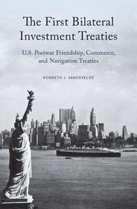 Cover image for The First Bilateral Investment Treaties: U.S. Postwar Friendship, Commerce, and Navigation Treaties