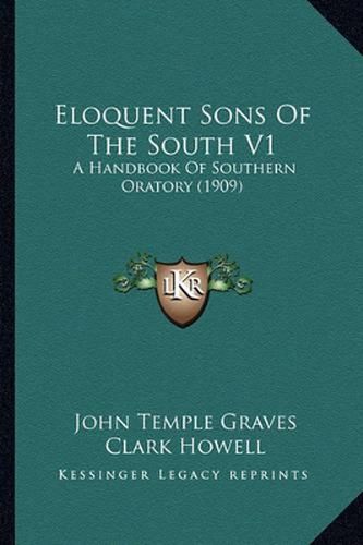 Eloquent Sons of the South V1: A Handbook of Southern Oratory (1909)