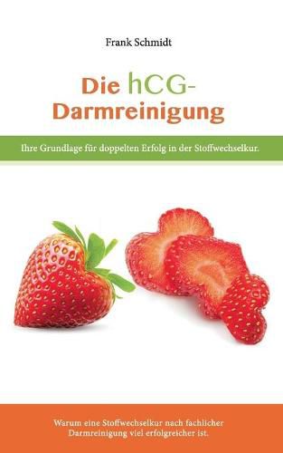 Die hcg Darmreinigung: Ihre Grundlage fur doppelten Erfolg in der Stoffwechselkur. - Warum eine Stoffwechselkur nach fachlicher Darmreinigung viel erfolgreicher ist.