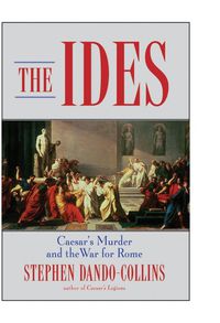 Cover image for The Ides: Caesar's Murder and the War for Rome