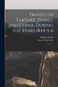 Cover image for Travels in Tartary, Thibet, and China, During the Years 1844-5-6