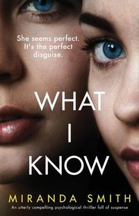 Cover image for What I Know: An utterly compelling psychological thriller full of suspense