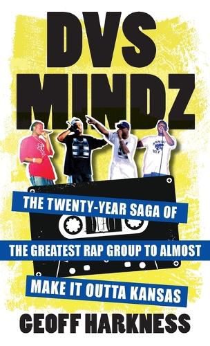 DVS Mindz: The Twenty-Year Saga of the Greatest Rap Group to Almost Make It Outta Kansas