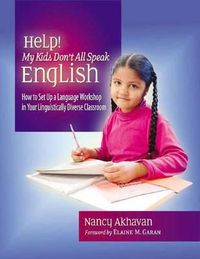 Cover image for Help! My Kids Don't All Speak English: How to Set Up a Language Workshop in Your Linguistically Diverse Classroom