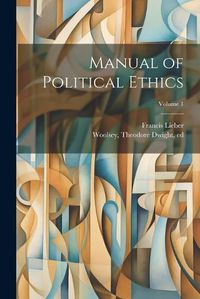 Cover image for Manual of Political Ethics; Volume 1