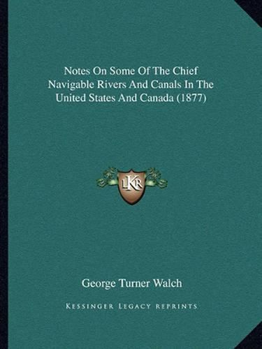 Notes on Some of the Chief Navigable Rivers and Canals in the United States and Canada (1877)