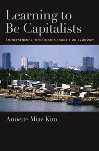 Cover image for Learning to be Capitalists: Entrepreneurs in Vietnam's Transition Economy