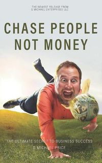 Cover image for Chase People Not Money: The Ultimate Business Model