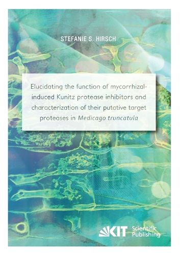 Cover image for Elucidating the function of mycorrhizal-induced Kunitz protease inhibitors and characterization of their putative target proteases in Medicago truncatula