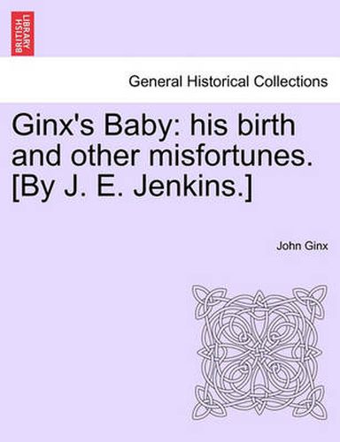 Cover image for Ginx's Baby: His Birth and Other Misfortunes. [By J. E. Jenkins.]