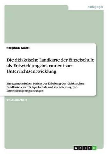 Cover image for Die didaktische Landkarte der Einzelschule als Entwicklungsinstrument zur Unterrichtsentwicklung: Ein exemplarischer Bericht zur Erhebung der 'didaktischen Landkarte' einer Beispielschule und zur Ableitung von Entwicklungsempfehlungen