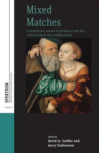Cover image for Mixed Matches: Transgressive Unions in Germany from the Reformation to the Enlightenment