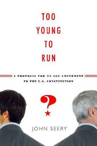 Cover image for Too Young to Run?: A Proposal for an Age Amendment to the U.S. Constitution