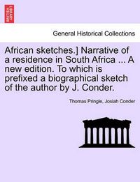 Cover image for African Sketches.] Narrative of a Residence in South Africa ... a New Edition. to Which Is Prefixed a Biographical Sketch of the Author by J. Conder.