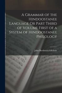 Cover image for A Grammar of the Hindoostanee Language Or Part Third of Volume First of a System of Hindoostanee Philology