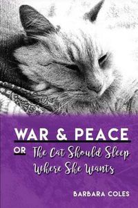 Cover image for War and Peace or the Cat Should Sleep Where She Wants