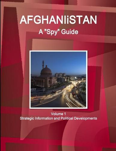 Cover image for Afghanistan A Spy Guide Volume 1 Strategic Information and Political Developments