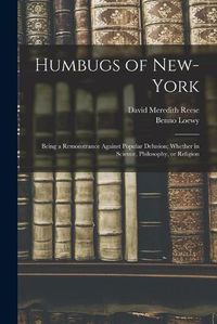 Cover image for Humbugs of New-York: Being a Remonstrance Against Popular Delusion; Whether in Science, Philosophy, or Religion