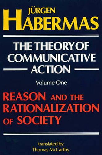 The Theory of Communicative Action: Volume 1: Reason and the Rationalization of Society