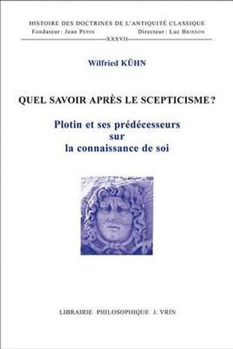 Quel Savoir Apres Le Scepticisme?: Plotin Et Ses Predecesseurs Sur La Connaissance de Soi