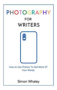 Cover image for Photography for Writers: How To Use Photos To Sell More Of Your Words