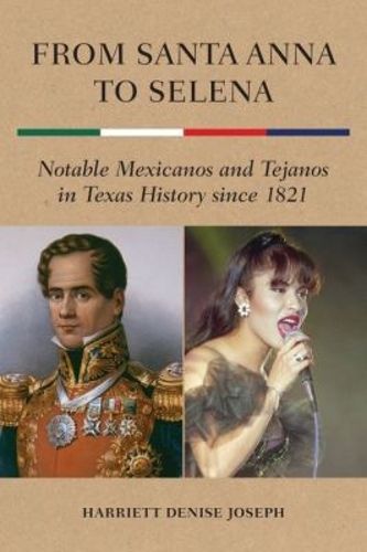 Cover image for From Santa Anna to Selena: Notable Mexicanos and Tejanos in Texas History since 1821
