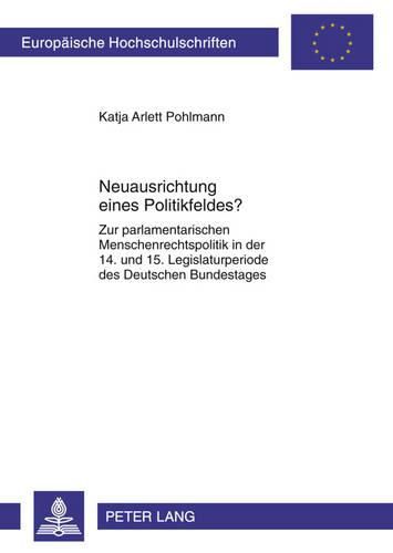 Cover image for Neuausrichtung Eines Politikfeldes?: Zur Parlamentarischen Menschenrechtspolitik in Der 14. Und 15. Legislaturperiode Des Deutschen Bundestages