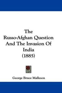 Cover image for The Russo-Afghan Question and the Invasion of India (1885)