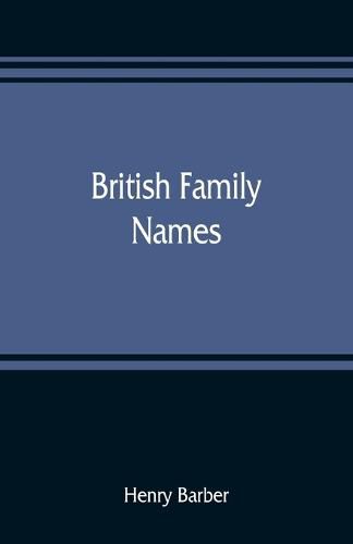 Cover image for British family names; their origin and meaning, with lists of Scandinavian, Frisian, Anglo-Saxon and Norman names