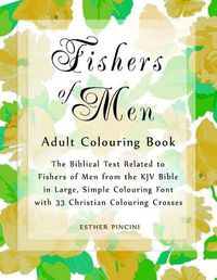 Cover image for Fishers of Men Adult Colouring Book: The Biblical Text Related to Fishers of Men from the KJV Bible in Large, Simple Colouring Font with 33 Christian Colouring Crosses