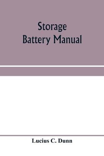 Cover image for Storage battery manual, including principles of storage battery construction and design, with the application of storage of batteries to the naval service