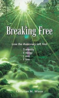 Cover image for Breaking Free: Lose the Illusionary Self, Find Serenity, Energy, Love, Flow