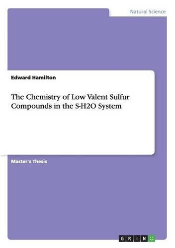 The Chemistry of Low Valent Sulfur Compounds in the S-H2O System