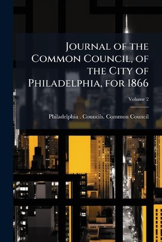 Cover image for Journal of the Common Council, of the City of Philadelphia, for 1866