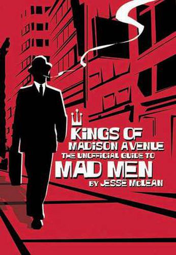 Kings Of Madison Avenue: The Unofficial Guide to Mad Men