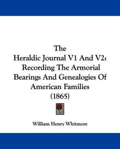 Cover image for The Heraldic Journal V1 and V2: Recording the Armorial Bearings and Genealogies of American Families (1865)